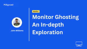 Monitor Ghosting: An In-depth Exploration