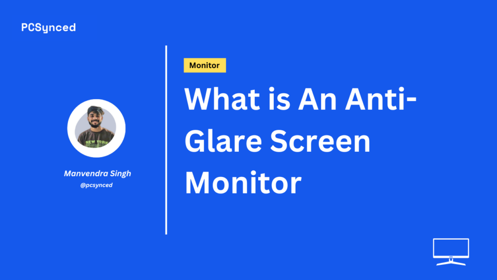 What is An Anti-Glare Screen Monitor (A Simple Guide)