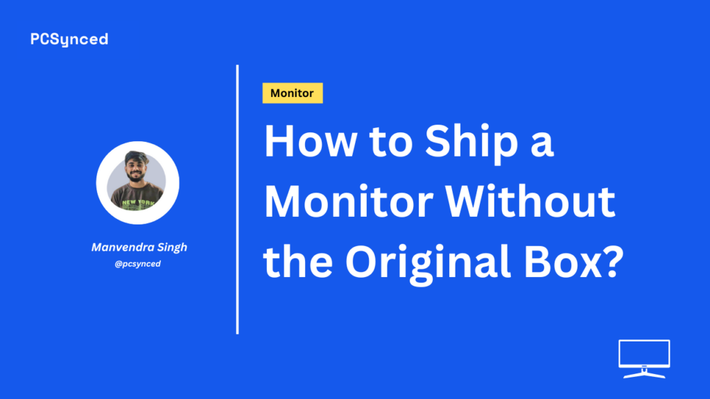 How to Ship a Monitor Without the Original Box?