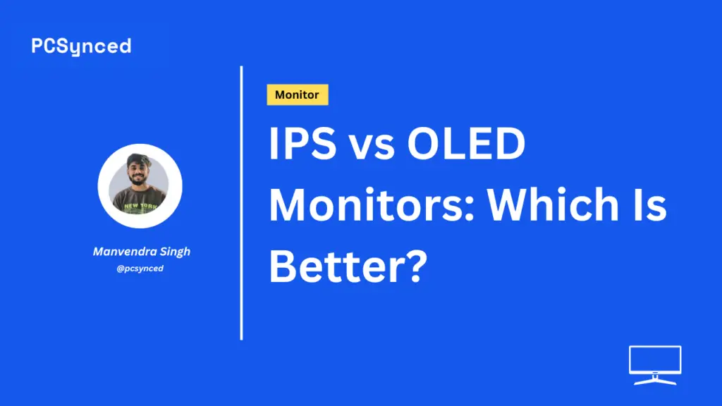 IPS vs OLED Monitors: Which Display Technology is Better? - PCSynced